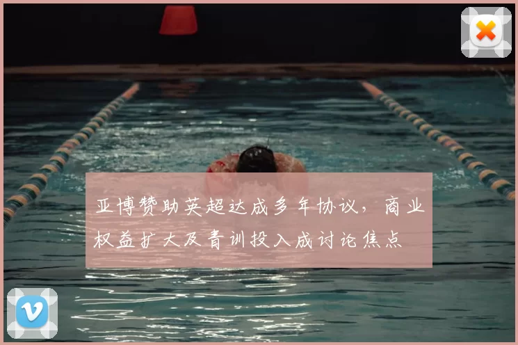 亚博赞助英超达成多年协议，商业权益扩大及青训投入成讨论焦点