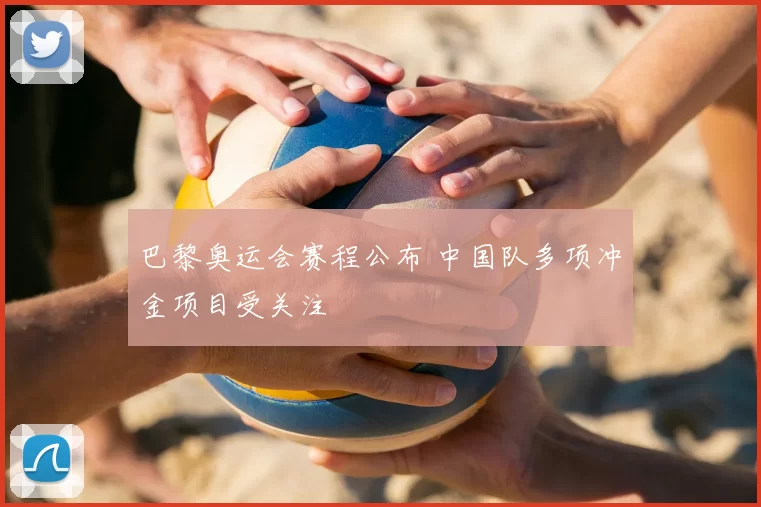 巴黎奥运会赛程公布 中国队多项冲金项目受关注