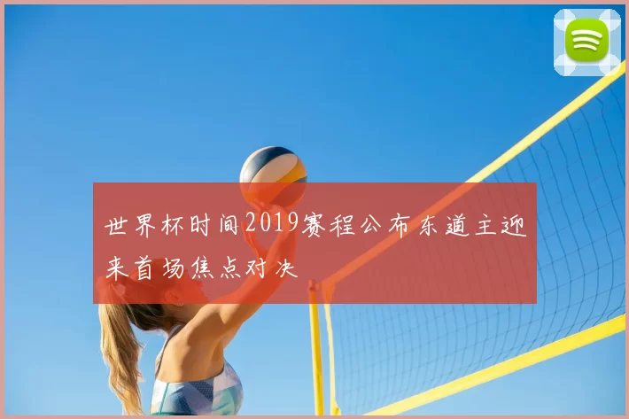 世界杯时间2019赛程公布东道主迎来首场焦点对决