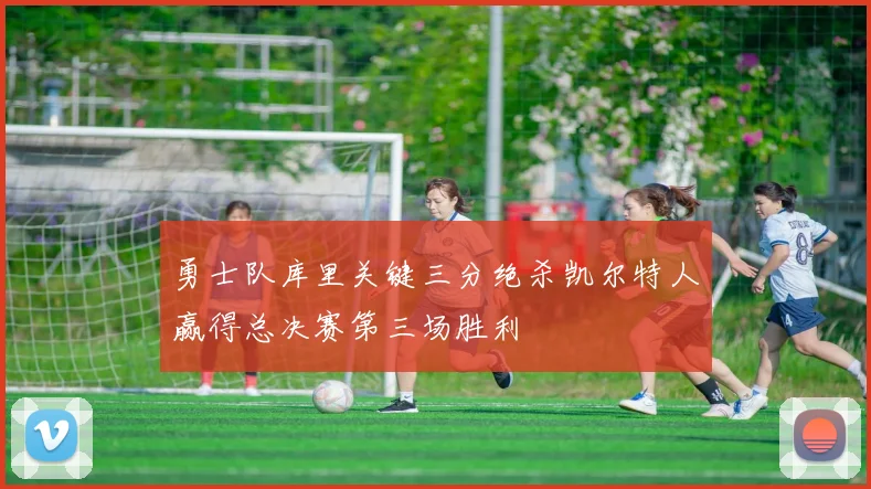 勇士队库里关键三分绝杀凯尔特人赢得总决赛第三场胜利